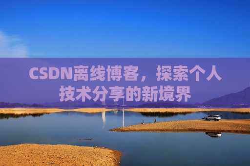 CSDN离线博客，探索个人技术分享的新境界
