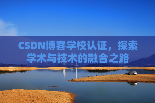 CSDN博客学校认证，探索学术与技术的融合之路