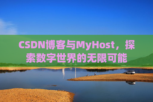 CSDN博客与MyHost，探索数字世界的无限可能