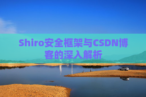 Shiro安全框架与CSDN博客的深入解析