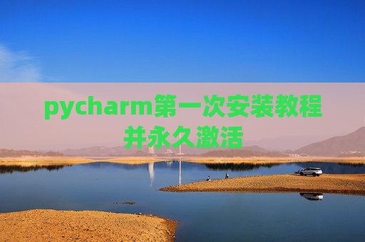 pycharm第一次安装教程并永久激活