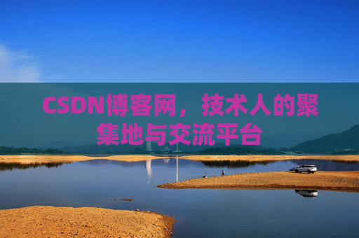 CSDN博客网，技术人的聚集地与交流平台